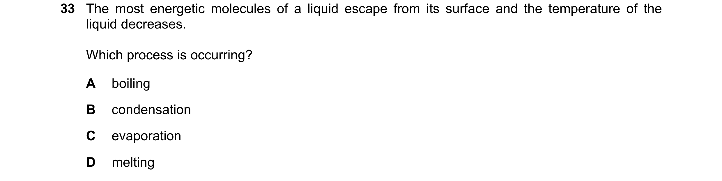 Question 35: The most energetic molecules of a liquid escape from its surface and the temperature of the liquid decreases. Which process is occurring? A…