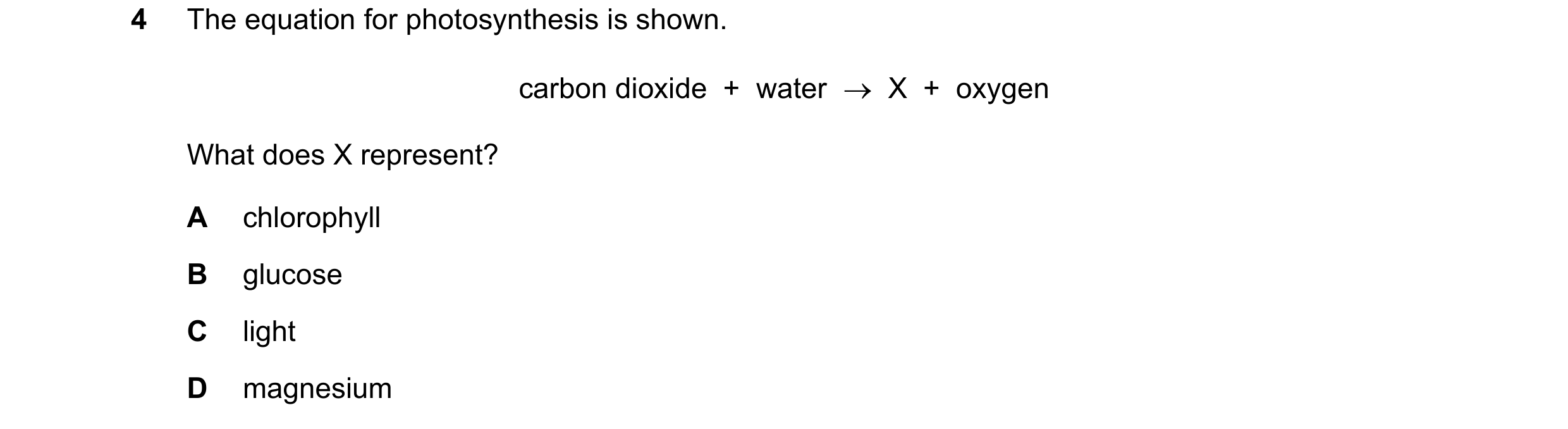 Question 76: The equation for photosynthesis is shown. carbon dioxide  +  water    X  +  oxygen What does X represent? A chlorophyll B glucose C light …