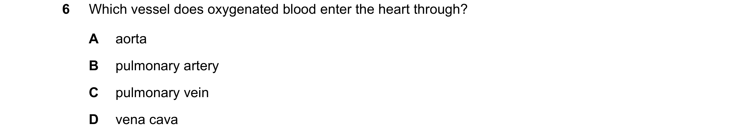 Question 18: Which vessel does oxygenated blood enter the heart through? A aorta B pulmonary artery C pulmonary vein D vena cava