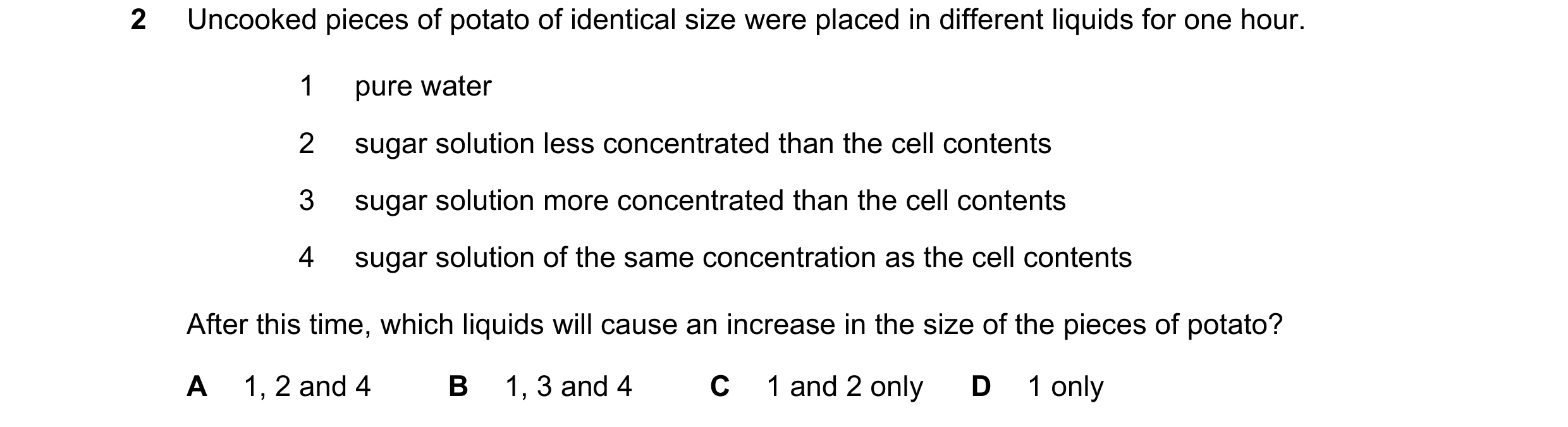 Question 5: Uncooked pieces of potato of identical size were placed in different liquids for one hour. 1 pure water 2 sugar solution less concentrated …