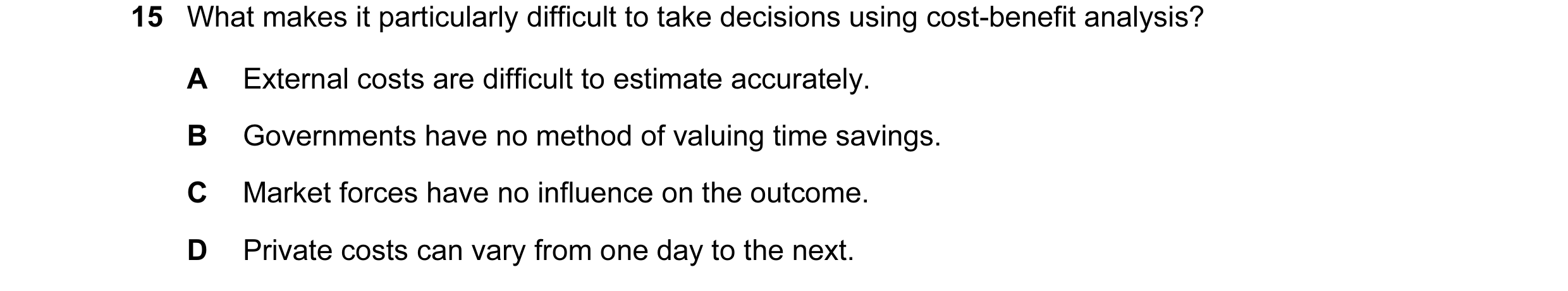 Question 30: What makes it particularly difficult to take decisions using cost-benefit analysis? A External costs are difficult to estimate accurately. …