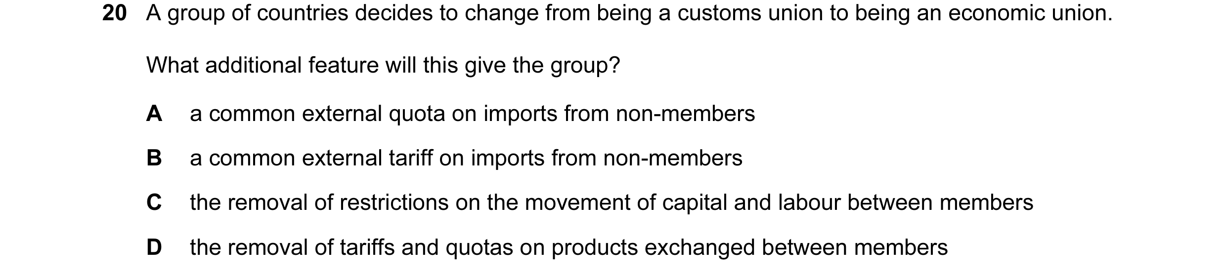 Question 15: A group of countries decides to change from being a customs union to being an economic union. What additional feature will this give the gr…