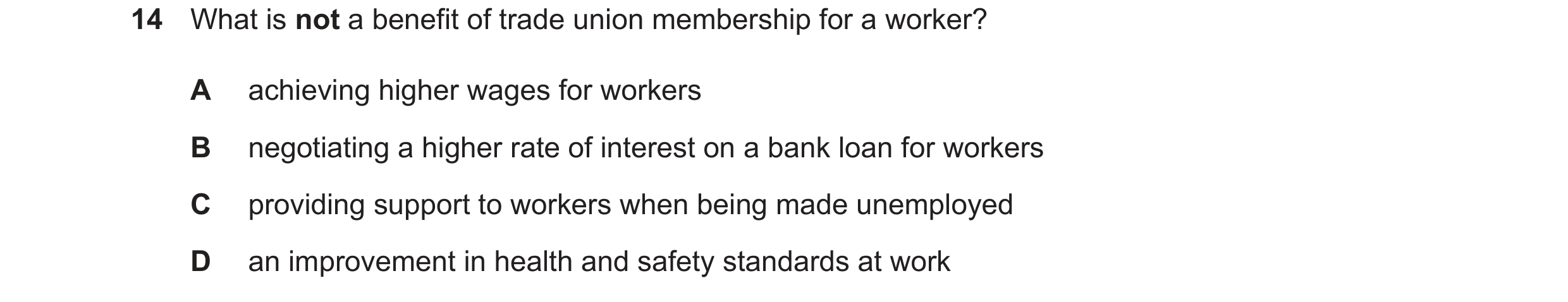 Question 60: What is not a benefit of trade union membership for a worker? A achieving higher wages for workers B negotiating a higher rate of interest …