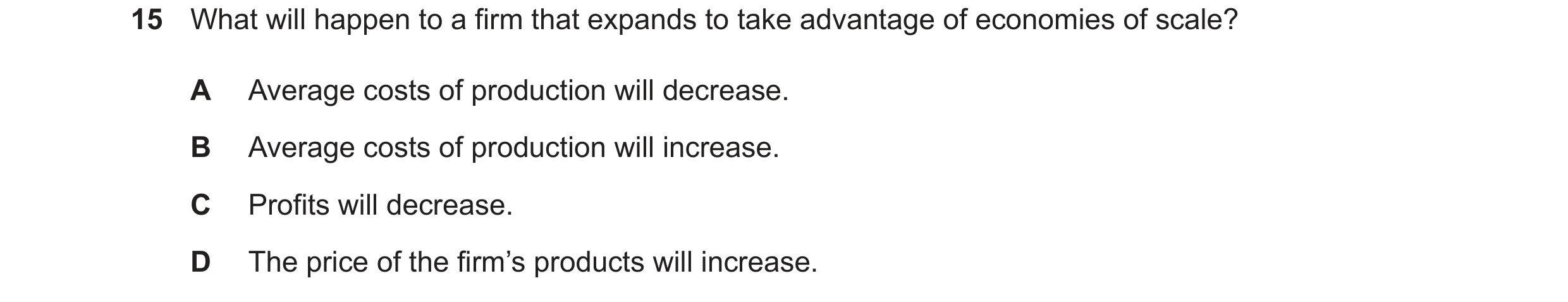 Question 223: What will happen to a firm that expands to take advantage of economies of scale? A Average costs of production will decrease. B Average cos…