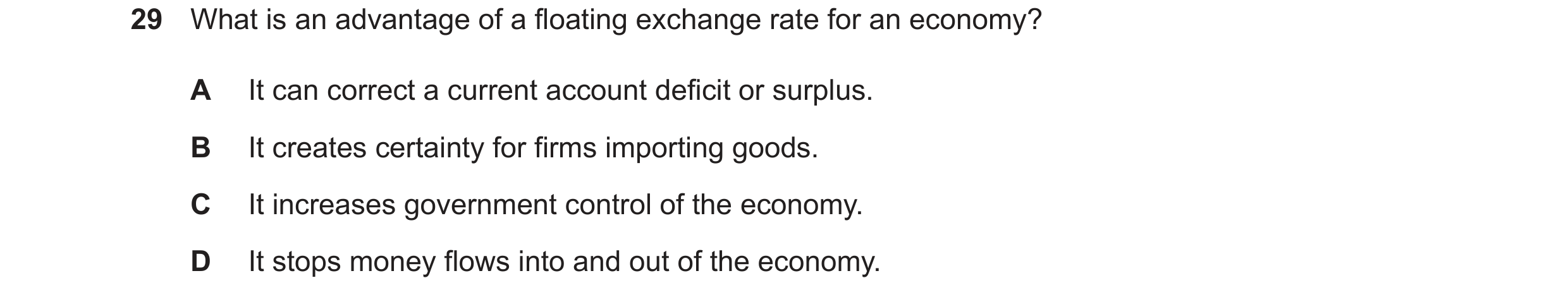 Question 126: What is an advantage of a floating exchange rate for an economy? A It can correct a current account deficit or surplus. B It creates certai…