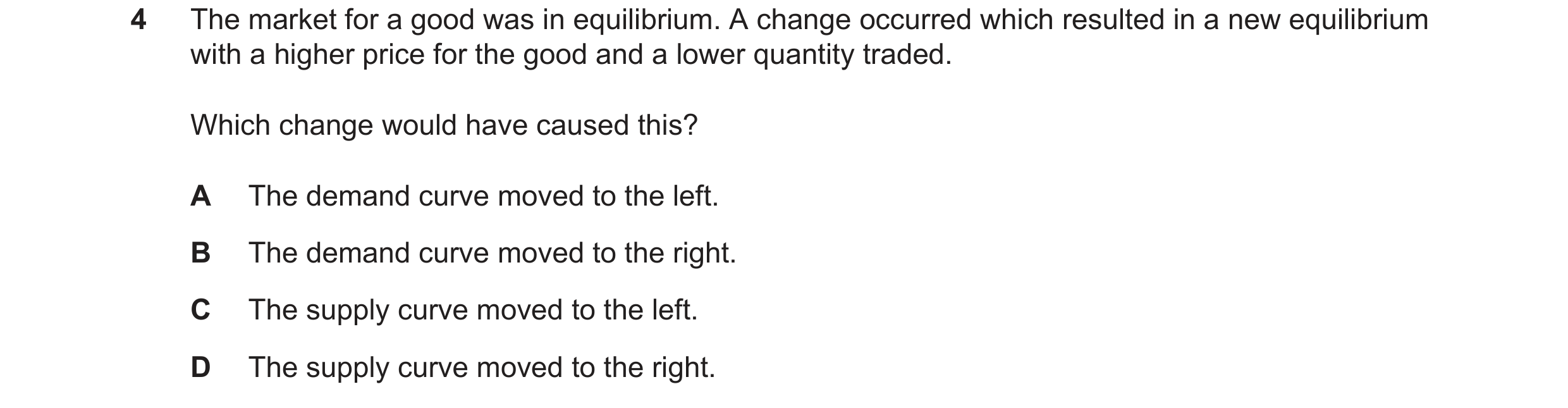 Question 76: The market for a good was in equilibrium. A change occurred which resulted in a new equilibrium with a higher price for the good and a lowe…