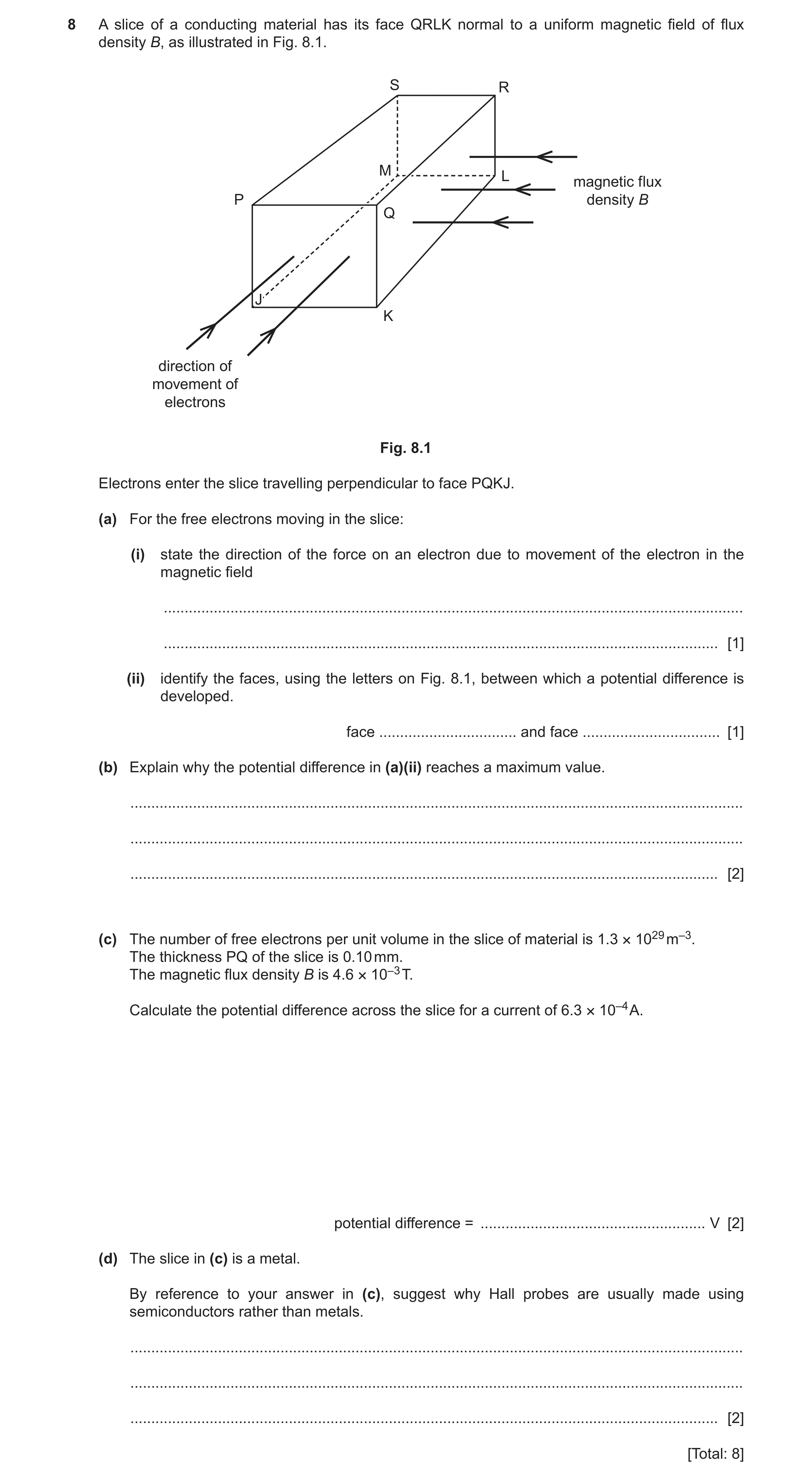Question 16: A slice of a conducting material has its face QRLK normal to a uniform magnetic field of flux density B, as illustrated in Fig. 8.1. S R M …