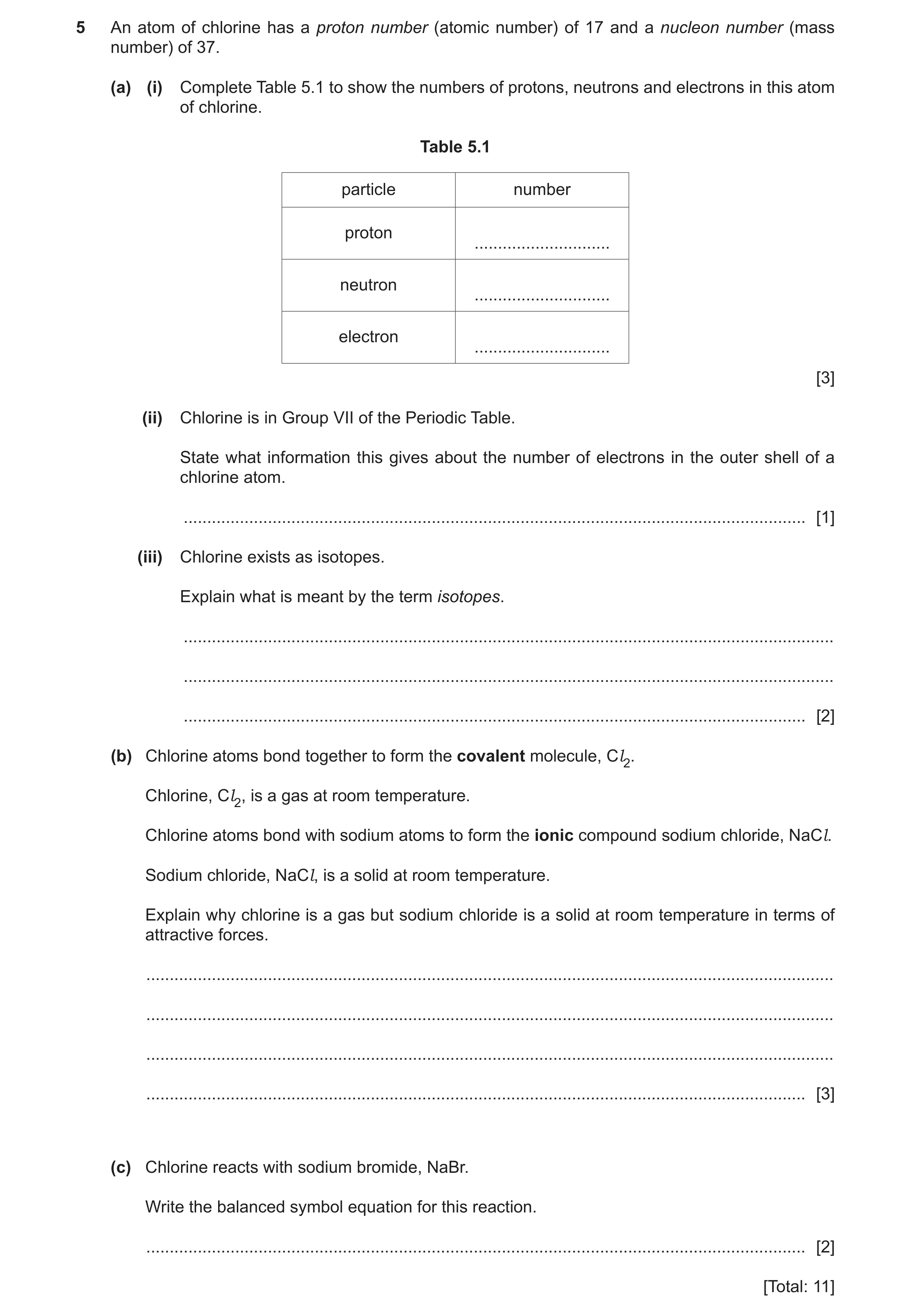 Question 11: An atom of chlorine has a proton number (atomic number) of 17 and a nucleon number (mass number) of 37. (a) (i) Complete Table 5.1 to show …