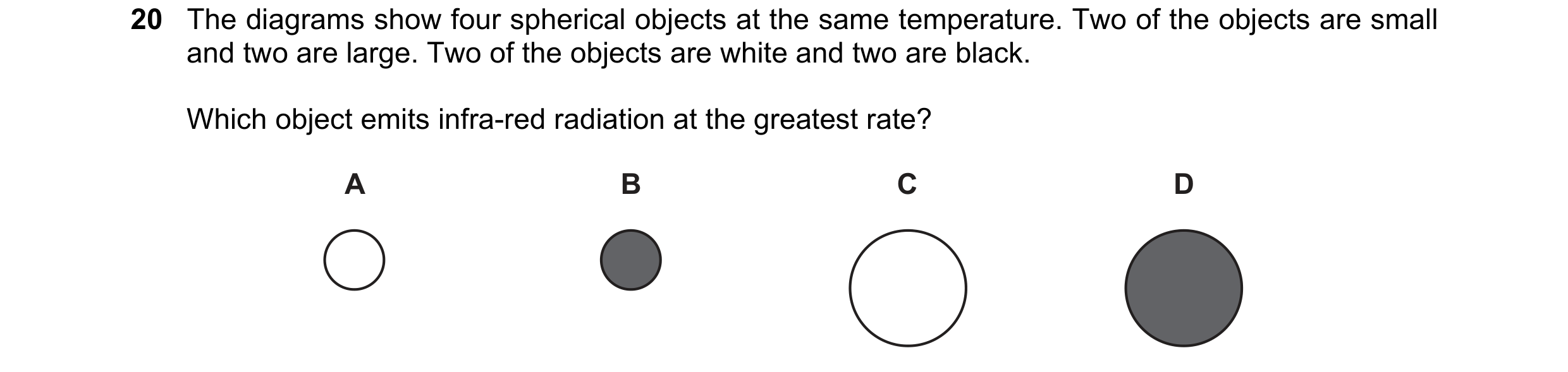 Question 10: The diagrams show four spherical objects at the same temperature. Two of the objects are small and two are large. Two of the objects are wh…
