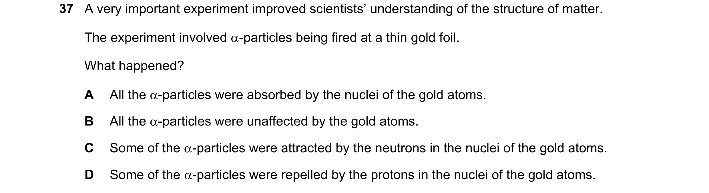 Question 12: A very important experiment improved scientists’ understanding of the structure of matter. The experiment involved α-particles being fired …