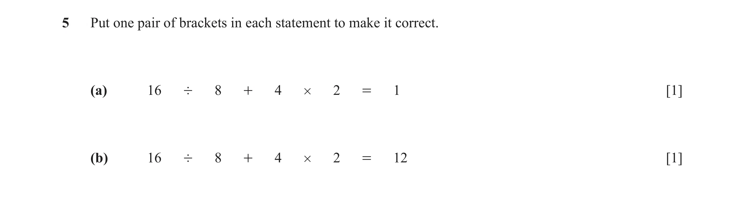 Question 82: Put one pair of brackets in each statement to make it correct. (a) 16 ' 8 + 4 # 2 = 1 [1] (b) 16 ' 8 + 4 # 2 = 12 [1]