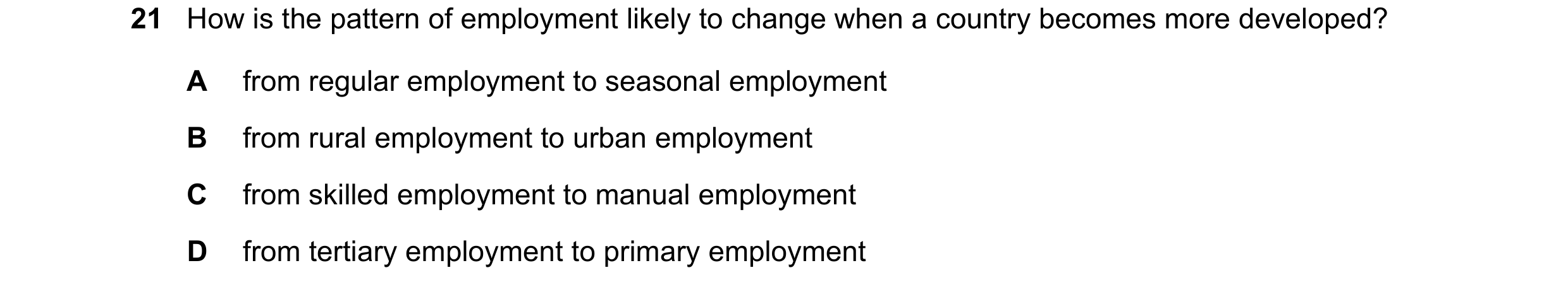 Question 92: How is the pattern of employment likely to change when a country becomes more developed? A from regular employment to seasonal employment B…