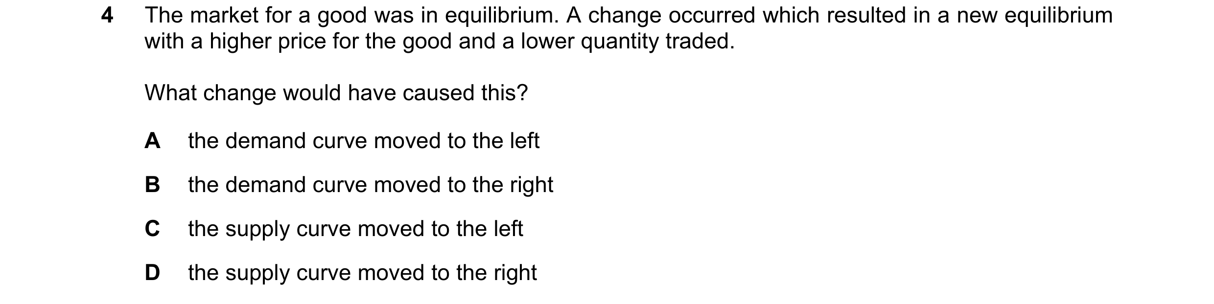 Question 48: The market for a good was in equilibrium. A change occurred which resulted in a new equilibrium with a higher price for the good and a lowe…