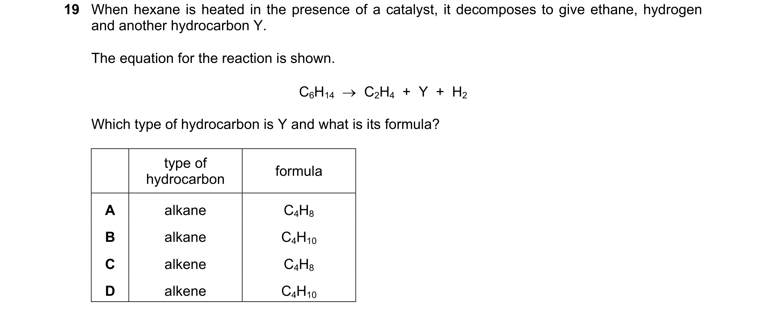 Question 8: When hexane is heated in the presence of a catalyst, it decomposes to give ethane, hydrogen and another hydrocarbon Y. The equation for the…
