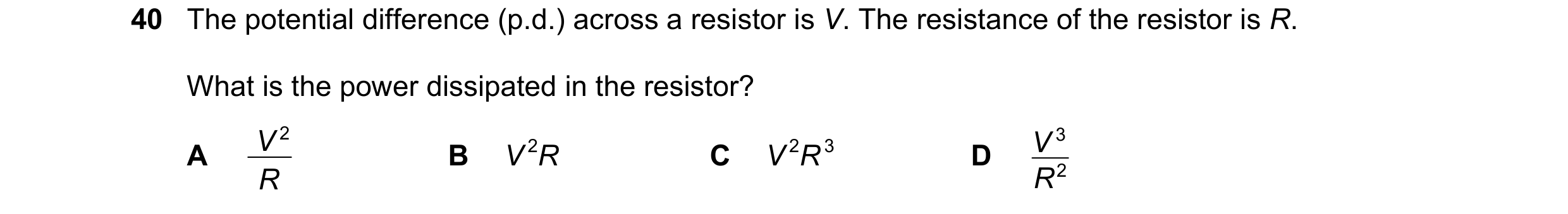 Question 77: The potential difference (p.d.) across a resistor is V. The resistance of the resistor is R. What is the power dissipated in the resistor? …