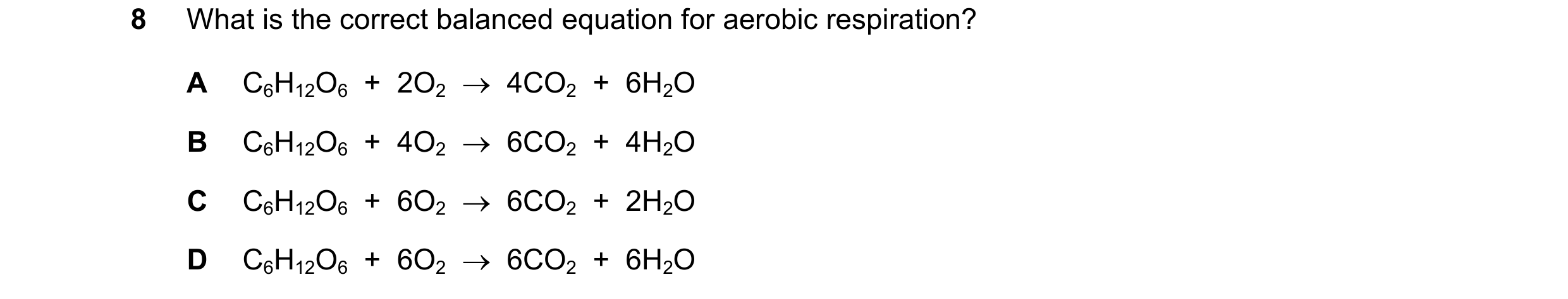 Question 39: What is the correct balanced equation for aerobic respiration? A C6H12O6 + 2O2 4CO2 + 6H2O B C6H12O6 + 4O2 6CO2 + 4H2O C C6…
