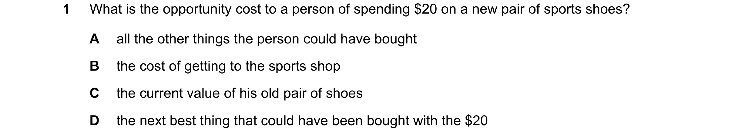 Question 91: What is the opportunity cost to a person of spending $20 on a new pair of sports shoes? A all the other things the person could have bought…