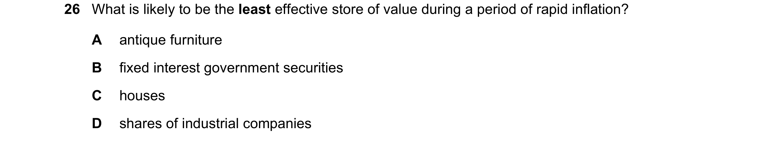Question 149: What is likely to be the least effective store of value during a period of rapid inflation? A antique furniture B fixed interest government…