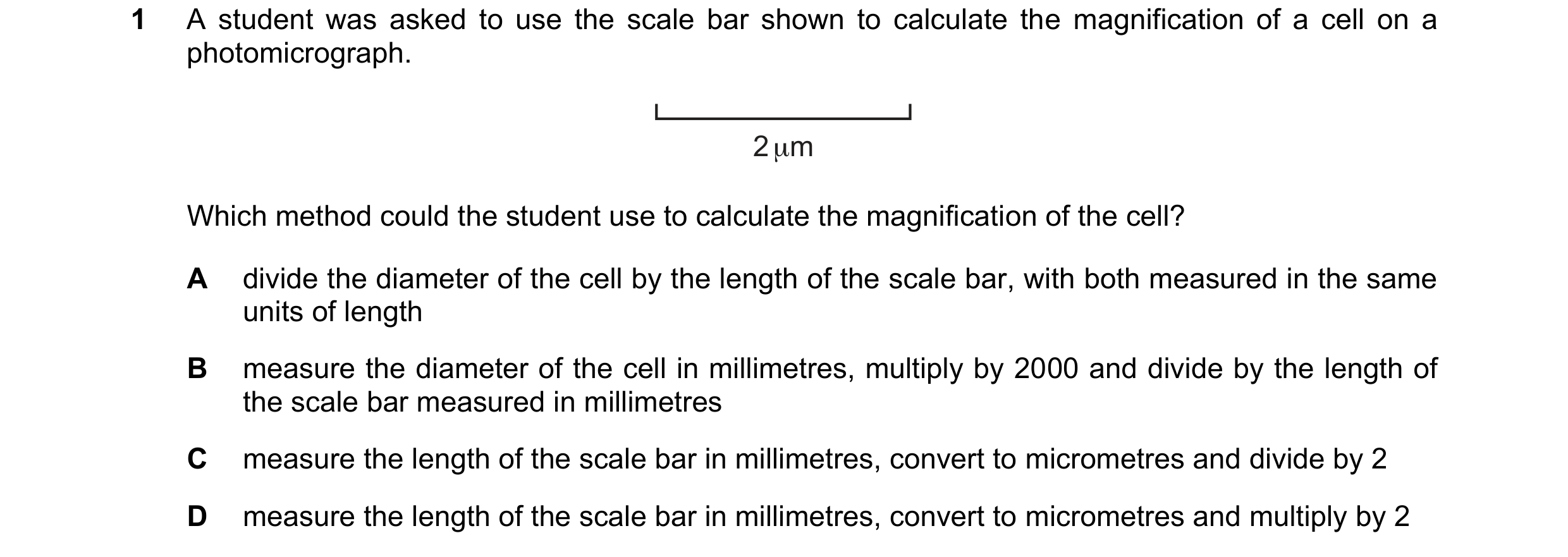 Question 154: A student was asked to use the scale bar shown to calculate the magnification of a cell on a photomicrograph. 2 μm Which method could the s…