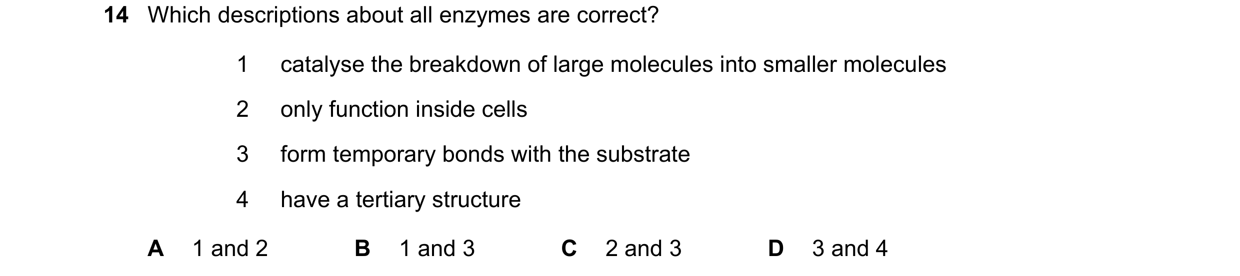 Question 195: Which descriptions about all enzymes are correct? 1 catalyse the breakdown of large molecules into smaller molecules 2 only function inside…