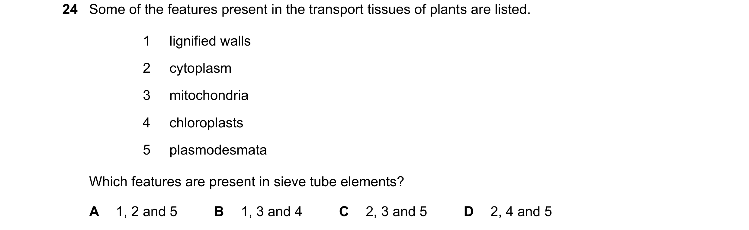Question 86: Some of the features present in the transport tissues of plants are listed. 1 lignified walls 2 cytoplasm 3 mitochondria 4 chloroplasts 5 p…