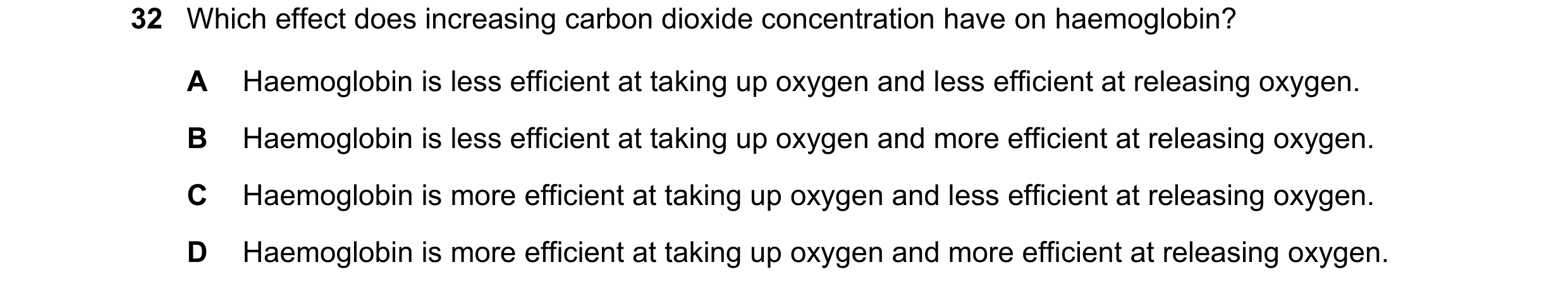 Question 149: Which effect does increasing carbon dioxide concentration have on haemoglobin? A Haemoglobin is less efficient at taking up oxygen and less…