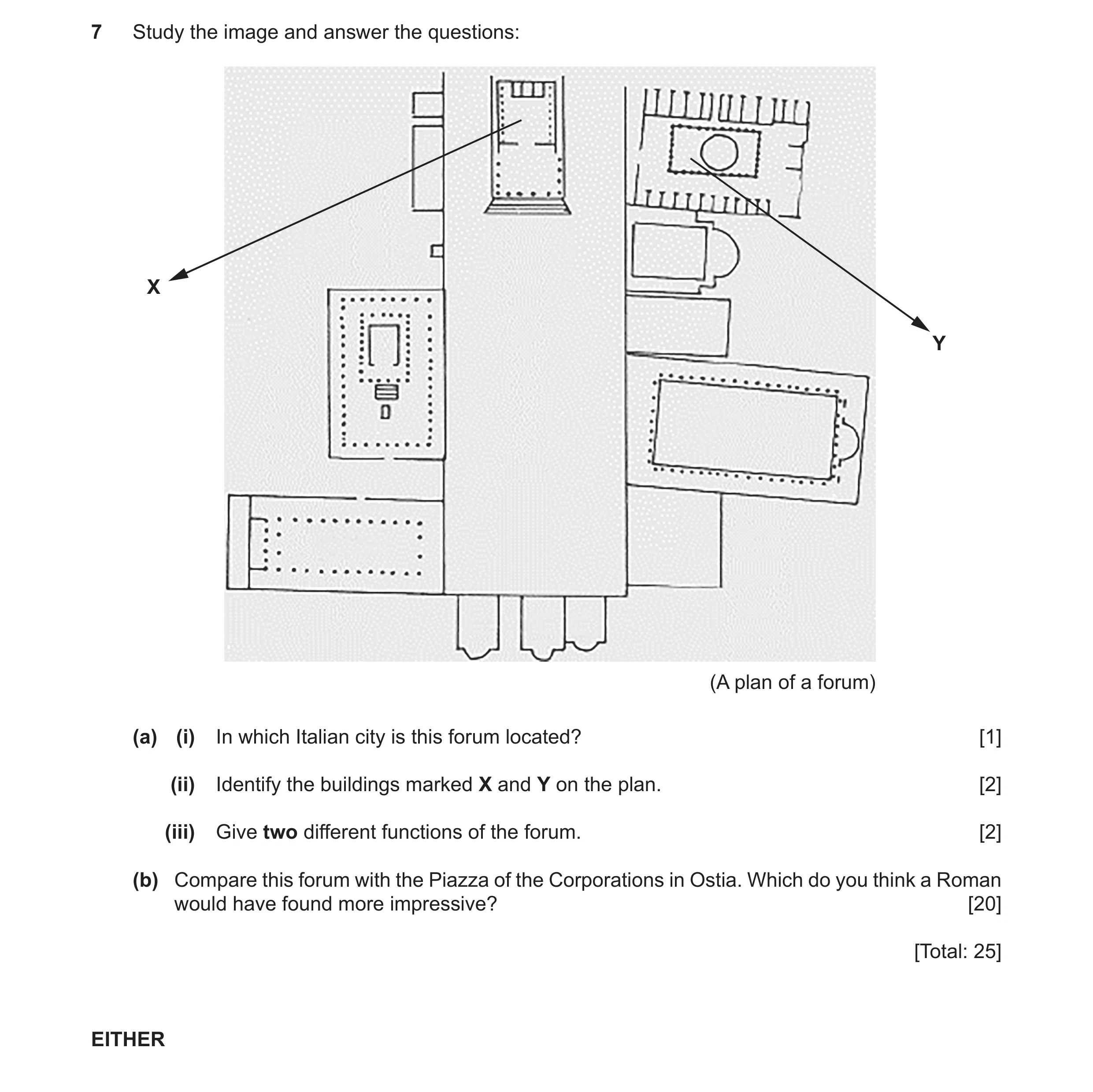 Question 4: Study the image and answer the questions: X Y (A plan of a forum) (a) (i) In which Italian city is this forum located? [1] (ii) Identify th…