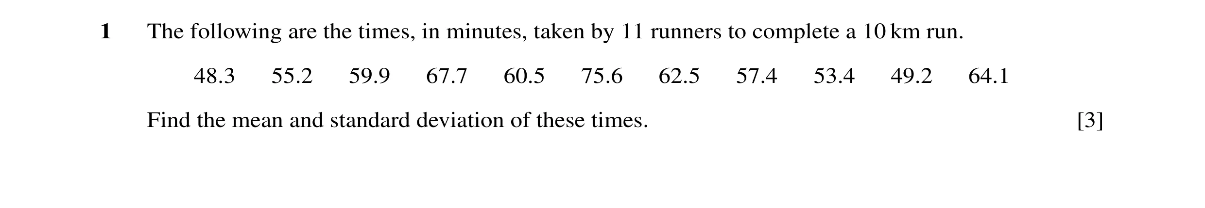 Question 19: The following are the times, in minutes, taken by 11 runners to complete a 10 km run. 48.3 55.2 59.9 67.7 60.5 75.6 62.5 57.4 53.4 49.2 64.…