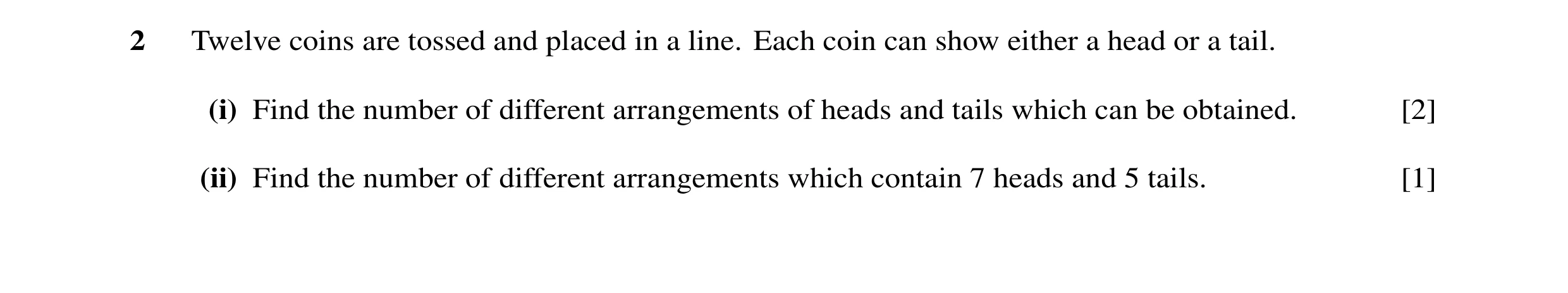 Question 12: Twelve coins are tossed and placed in a line. Each coin can show either a head or a tail. (i) Find the number of different arrangements of …