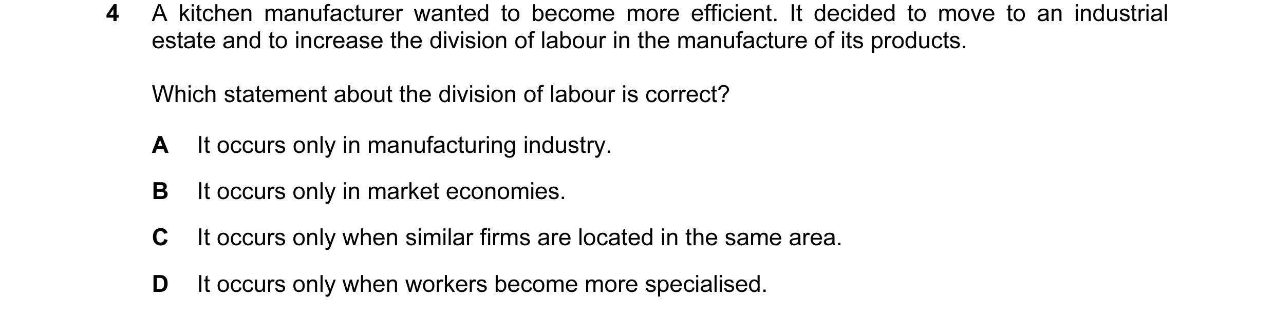 Question 19: A kitchen manufacturer wanted to become more efficient. It decided to move to an industrial estate and to increase the division of labour i…
