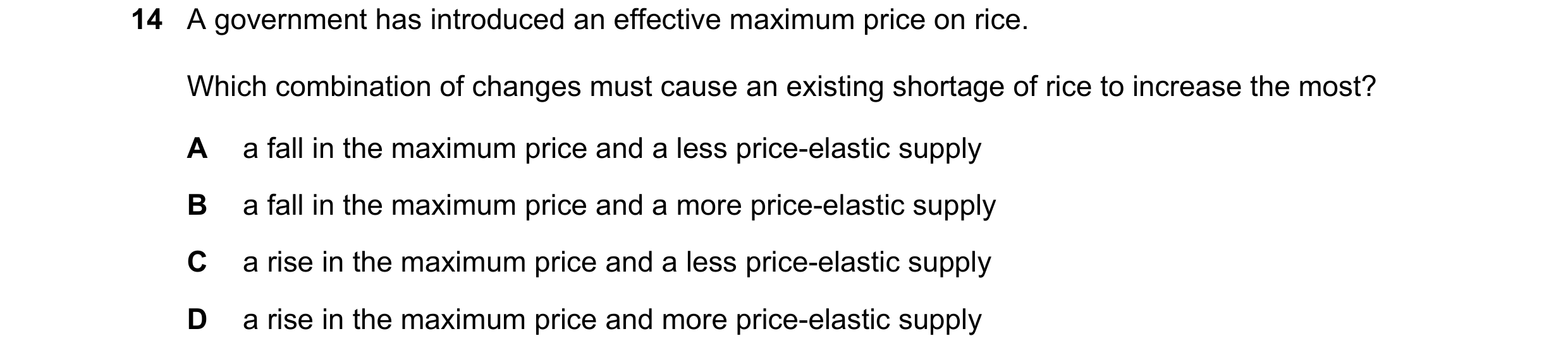 Question 190: A government has introduced an effective maximum price on rice. Which combination of changes must cause an existing shortage of rice to inc…