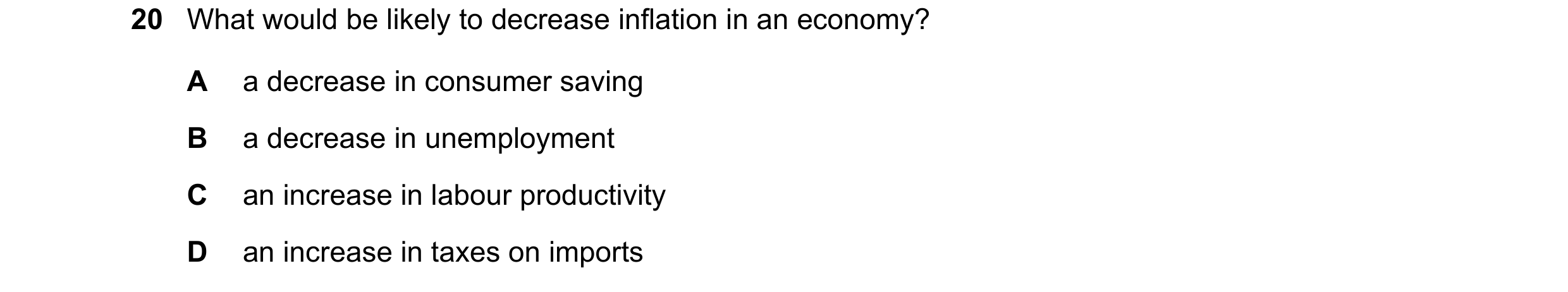 Question 133: What would be likely to decrease inflation in an economy? A a decrease in consumer saving B a decrease in unemployment C an increase in lab…