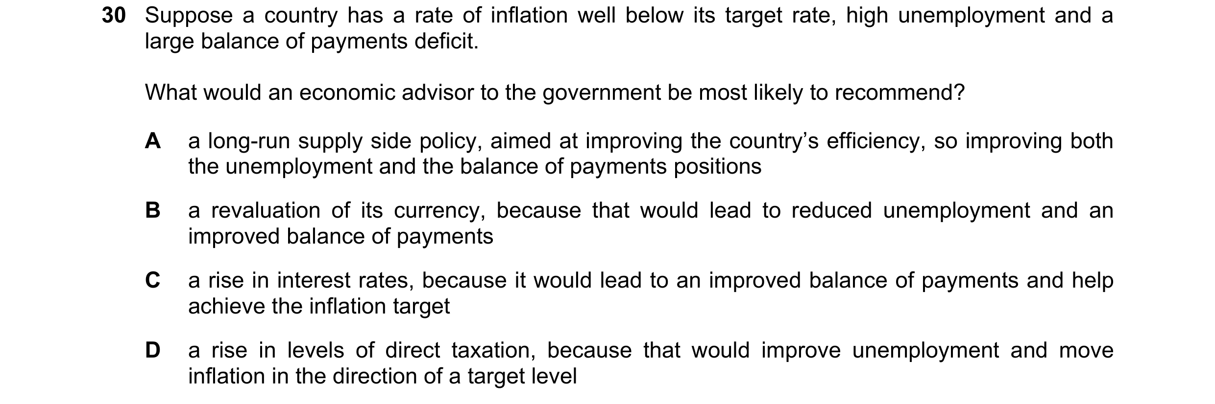 Question 68: Suppose a country has a rate of inflation well below its target rate, high unemployment and a large balance of payments deficit. What would…