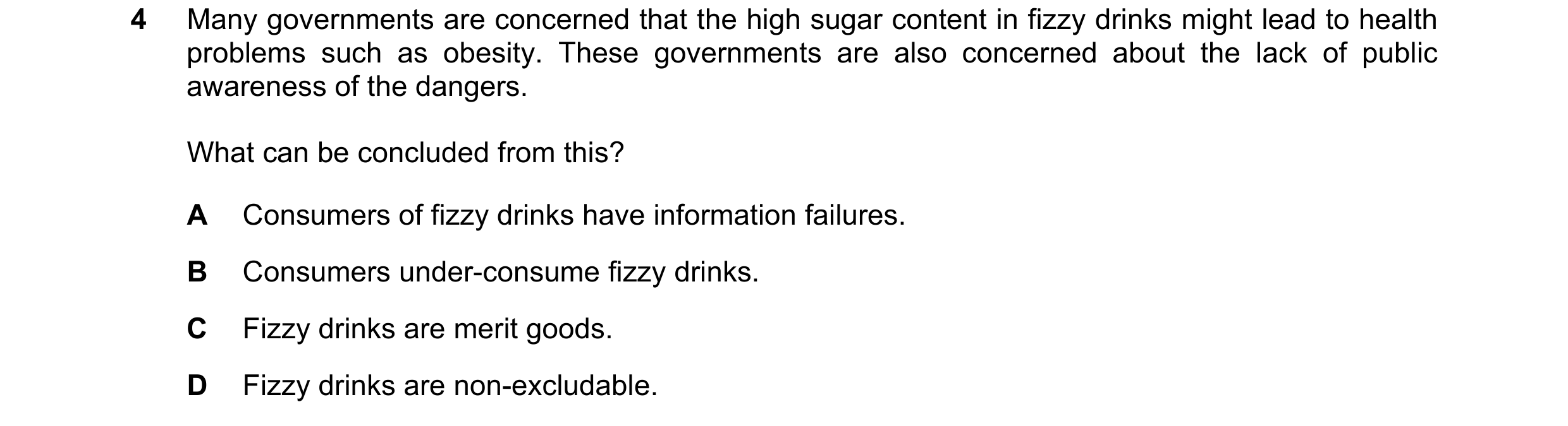 Question 129: Many governments are concerned that the high sugar content in fizzy drinks might lead to health problems such as obesity. These governments…