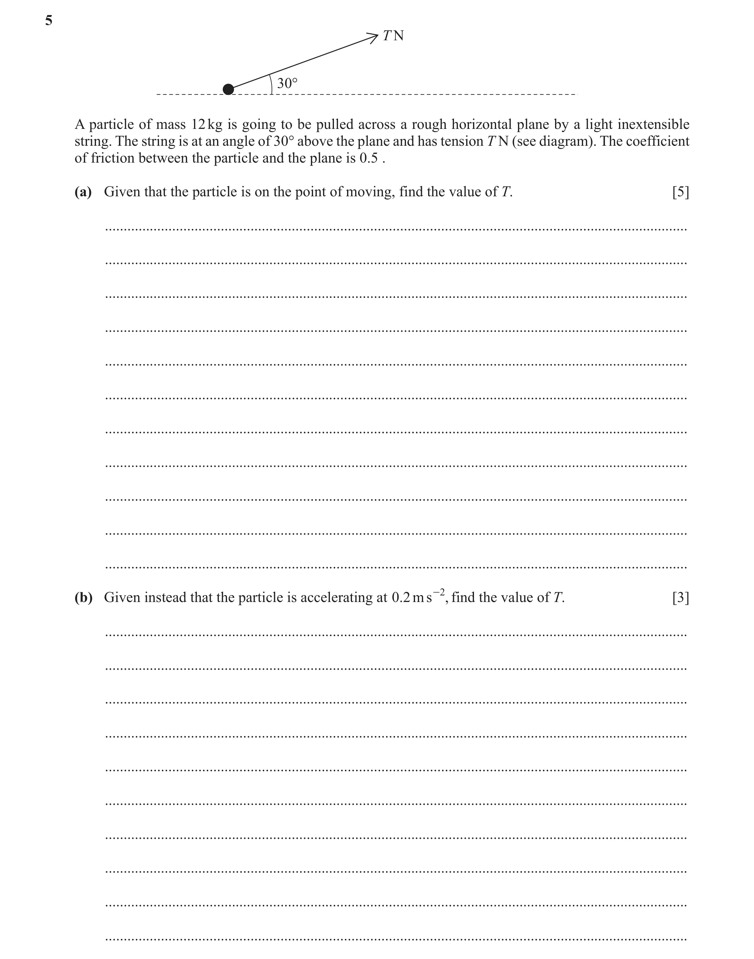 Question 201: T N 30° A particle of mass 12 kg is going to be pulled across a rough horizontal plane by a light inextensible string. The string is at an …