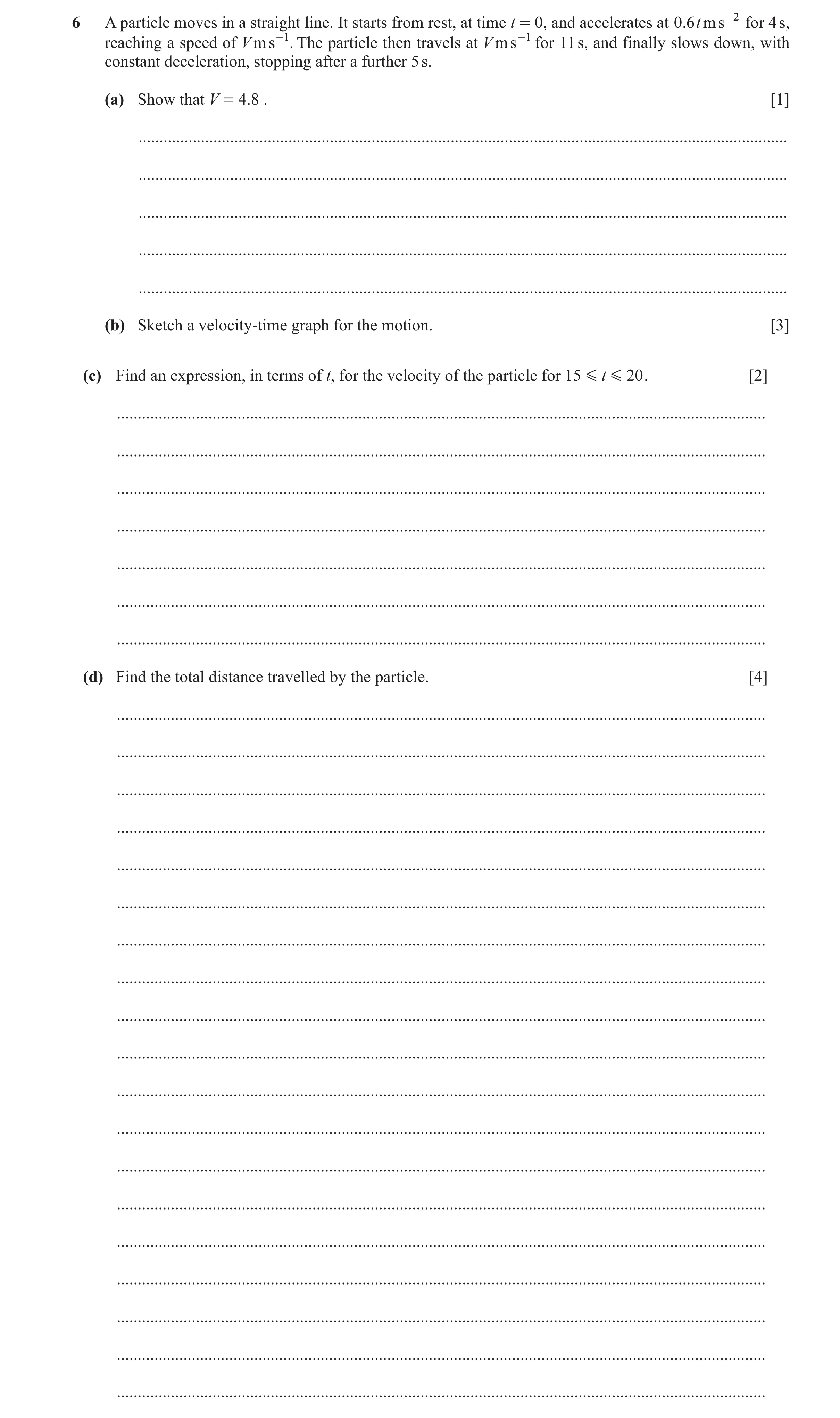 Question 340: A particle moves in a straight line. It starts from rest, at time t = 0, and accelerates at 0.6 t m s -2 for 4 s, reaching a speed of V m s…
