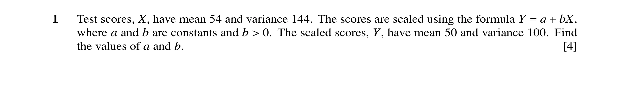Question 6: Test scores, X, have mean 54 and variance 144. The scores are scaled using the formula Y = a + bX, where a and b are constants and b > 0. T…