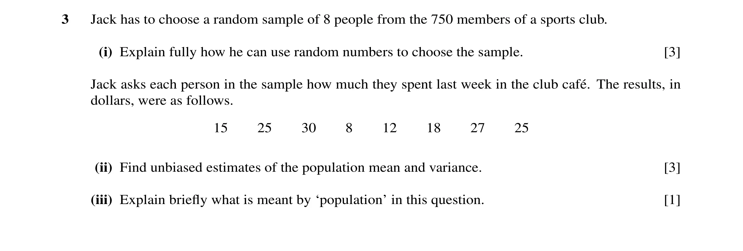 Question 7: Jack has to choose a random sample of 8 people from the 750 members of a sports club. (i) Explain fully how he can use random numbers to ch…