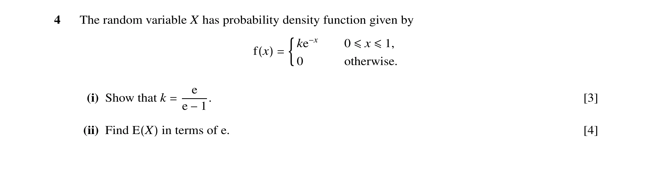 Question 8: The random variable X has probability density function given by ke−x 0 ≤x ≤1, f(x) = 0 otherwise. e (i) Show that k = [3] e −1. (ii) Find E…