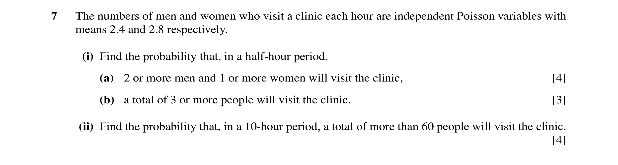 Question 11: The numbers of men and women who visit a clinic each hour are independent Poisson variables with means 2.4 and 2.8 respectively. (i) Find t…