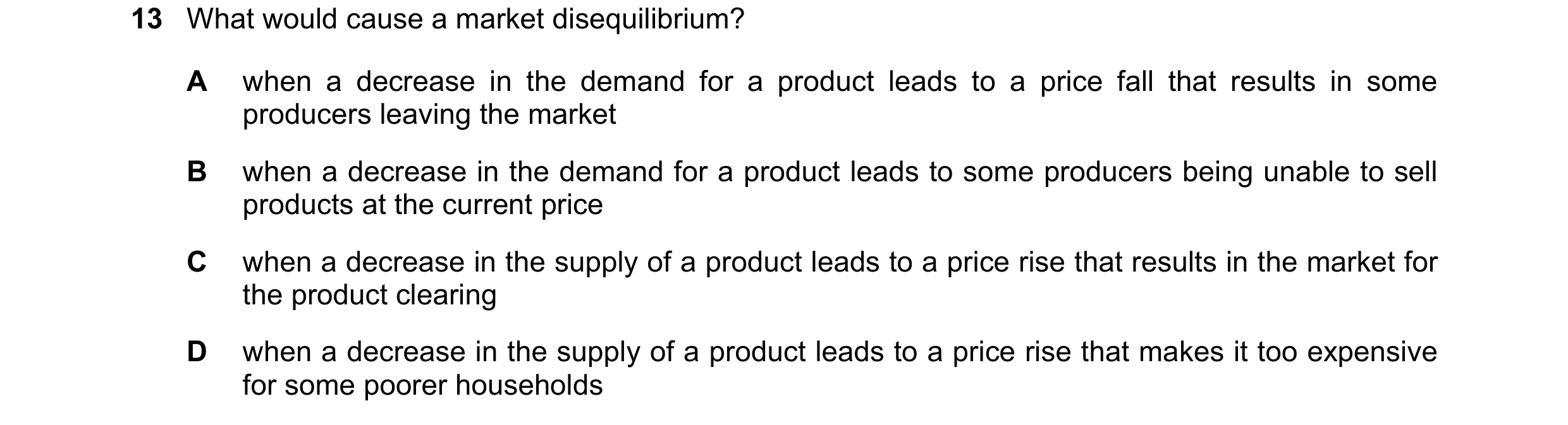 Question 312: What would cause a market disequilibrium? A when a decrease in the demand for a product leads to a price fall that results in some producer…