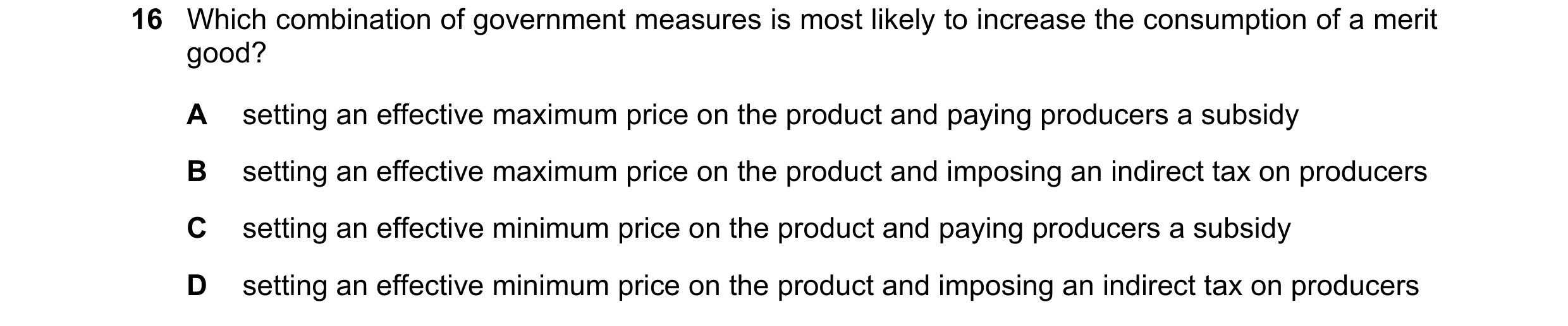 Question 295: Which combination of government measures is most likely to increase the consumption of a merit good? A setting an effective maximum price o…