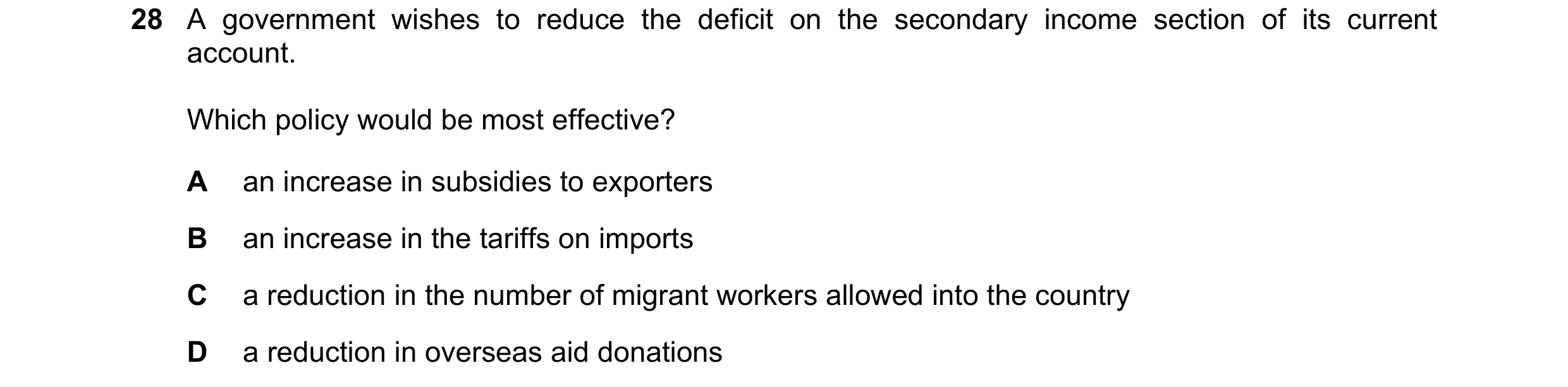 Question 217: A government wishes to reduce the deficit on the secondary income section of its current account. Which policy would be most effective? A a…