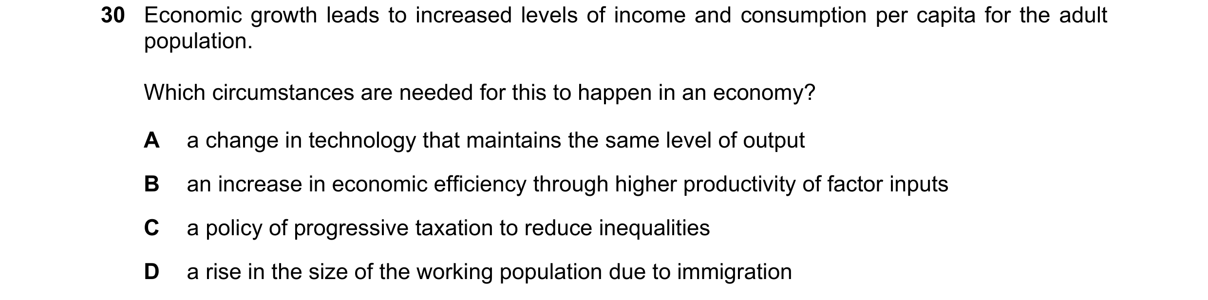 Question 11: Economic growth leads to increased levels of income and consumption per capita for the adult population. Which circumstances are needed for…