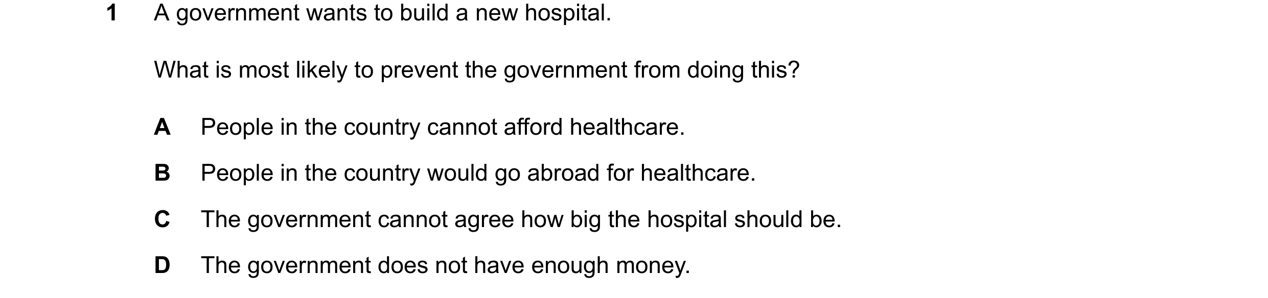 Question 13: A government wants to build a new hospital. What is most likely to prevent the government from doing this? A People in the country cannot a…
