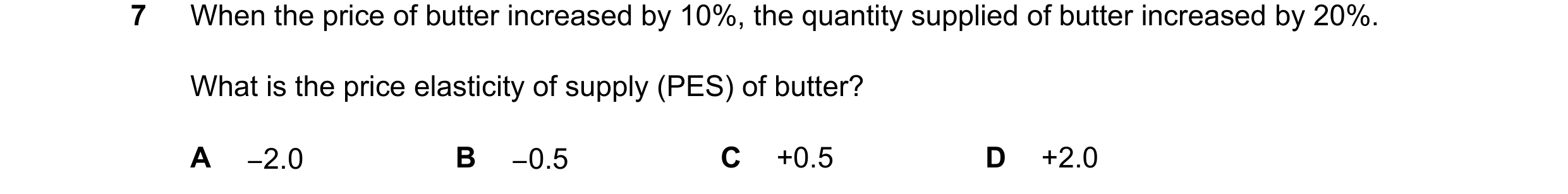 Question 11: When the price of butter increased by 10%, the quantity supplied of butter increased by 20%. What is the price elasticity of supply (PES) o…