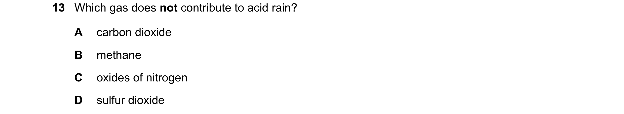 Question 8: Which gas does not contribute to acid rain? A carbon dioxide B methane C oxides of nitrogen D sulfur dioxide