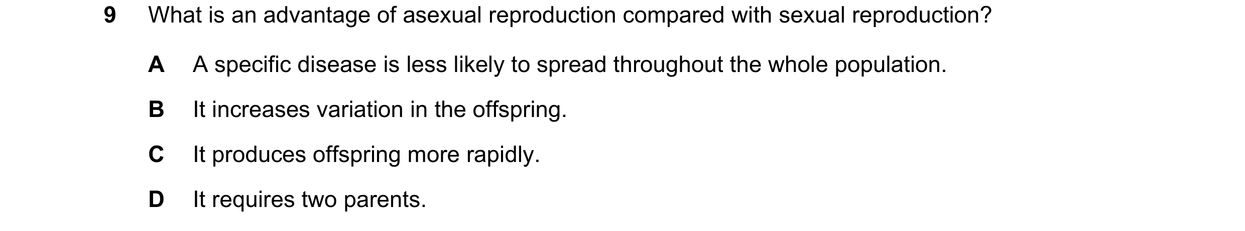 Question 2: What is an advantage of asexual reproduction compared with sexual reproduction? A A specific disease is less likely to spread throughout th…