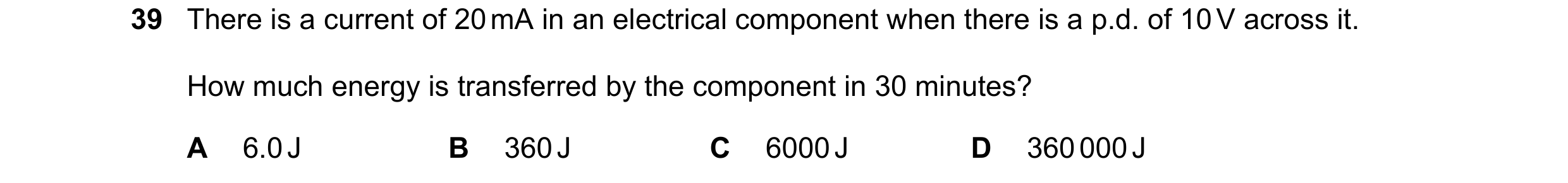 Question 8: There is a current of 20 mA in an electrical component when there is a p.d. of 10 V across it. How much energy is transferred by the compon…