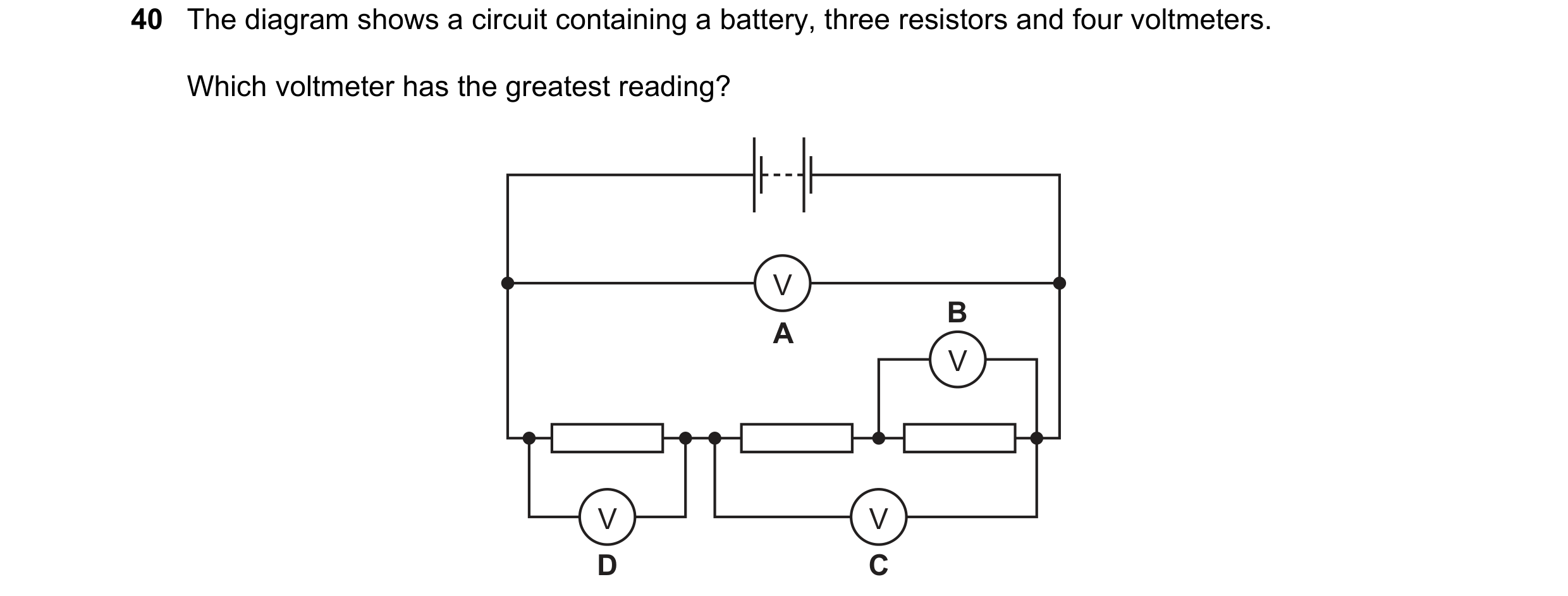 Question 6: The diagram shows a circuit containing a battery, three resistors and four voltmeters. Which voltmeter has the greatest reading? V B A V V …